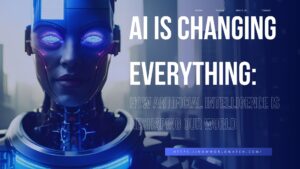 AI Is Changing Everything: How Artificial Intelligence Is Reshaping Our World