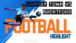 🏆 Grimsby Town vs Brentford: A Brutal End to a Dream Run: