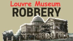 Louvre Museum Robbery 2025: What Was Stolen and How It Happened :